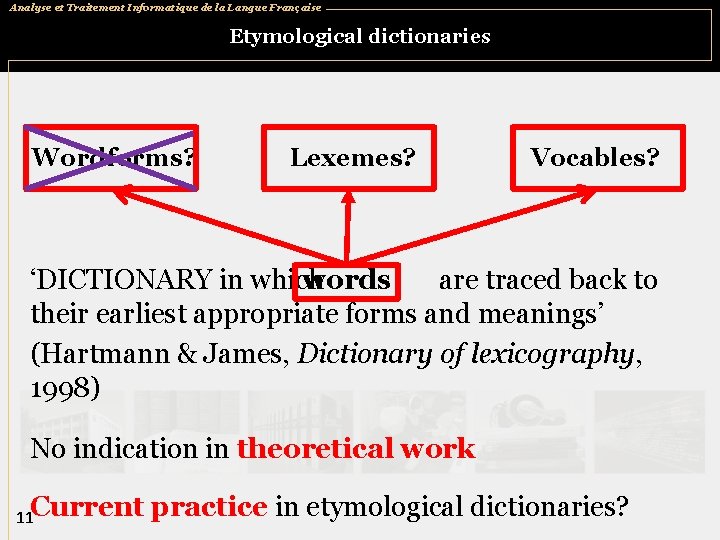 Analyse et Traitement Informatique de la Langue Française Etymological dictionaries Wordforms? Lexemes? Vocables? ‘DICTIONARY