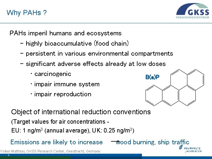 Why PAHs ? PAHs imperil humans and ecosystems – highly bioaccumulative (food chain) –