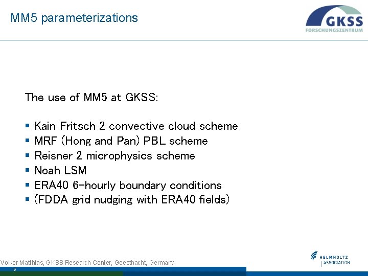 MM 5 parameterizations The use of MM 5 at GKSS: § Kain Fritsch 2