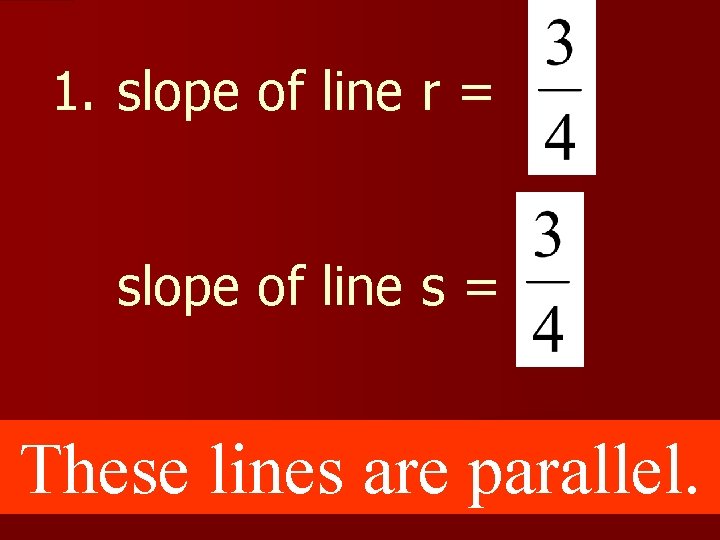 1. slope of line r = slope of line s = These lines are