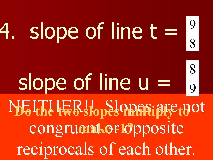 4. slope of line t = slope of line u = NEITHER!! Slopes aretonot