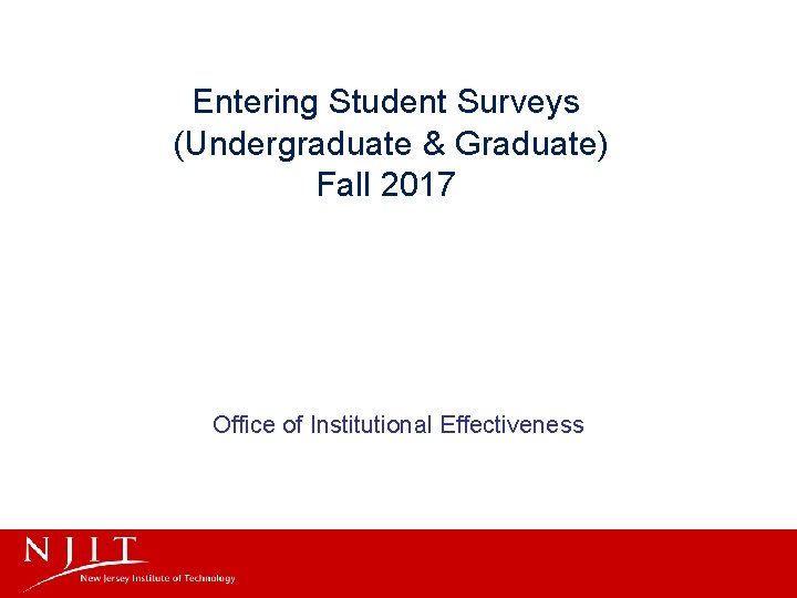 Entering Student Surveys (Undergraduate & Graduate) Fall 2017 Office of Institutional Effectiveness 