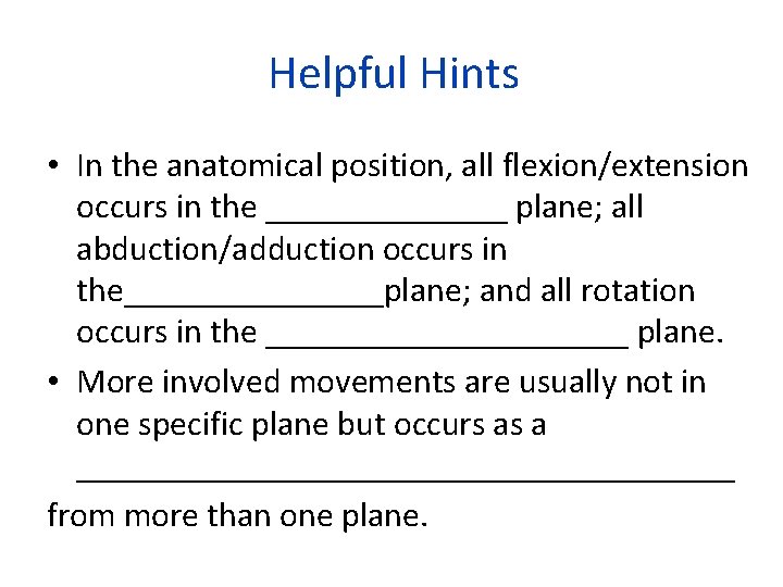 Helpful Hints • In the anatomical position, all flexion/extension occurs in the _______ plane;