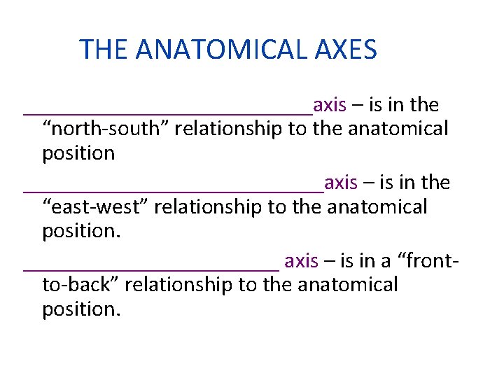 THE ANATOMICAL AXES _____________axis – is in the “north-south” relationship to the anatomical position