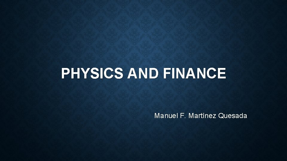 PHYSICS AND FINANCE Manuel F. Martínez Quesada 