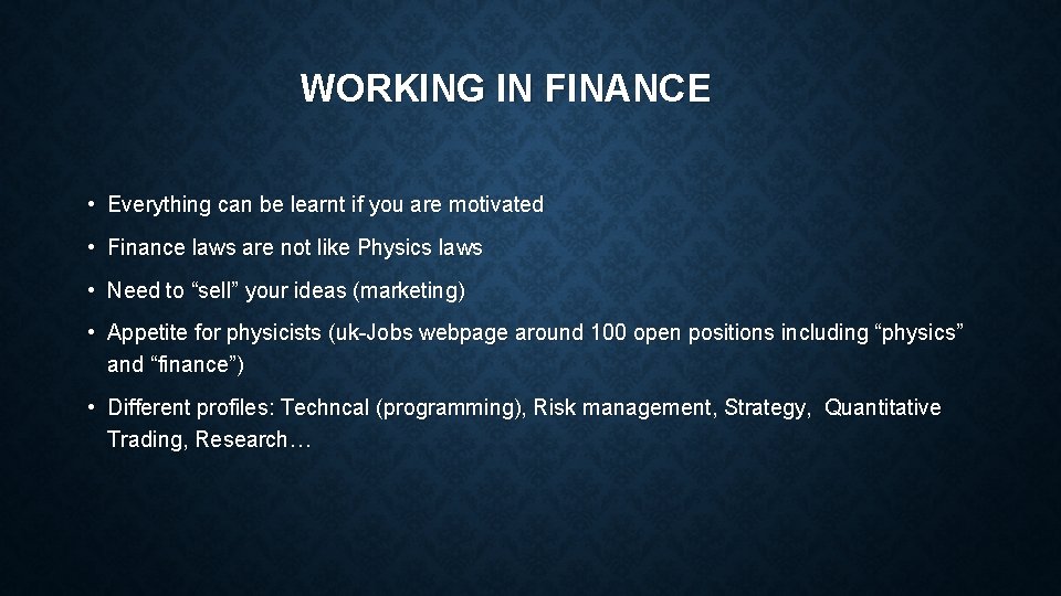 WORKING IN FINANCE • Everything can be learnt if you are motivated • Finance