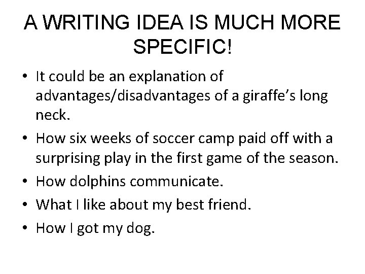 A WRITING IDEA IS MUCH MORE SPECIFIC! • It could be an explanation of