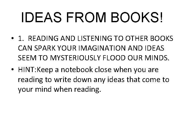 IDEAS FROM BOOKS! • 1. READING AND LISTENING TO OTHER BOOKS CAN SPARK YOUR