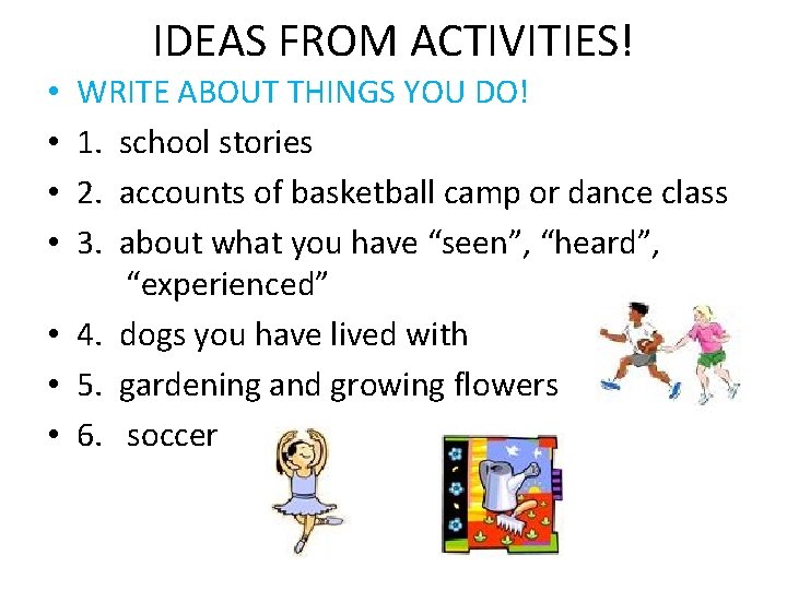 IDEAS FROM ACTIVITIES! WRITE ABOUT THINGS YOU DO! 1. school stories 2. accounts of
