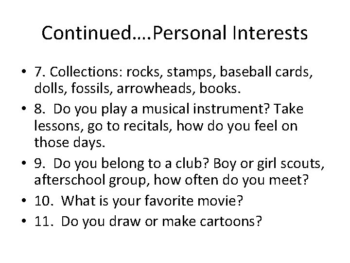 Continued…. Personal Interests • 7. Collections: rocks, stamps, baseball cards, dolls, fossils, arrowheads, books.