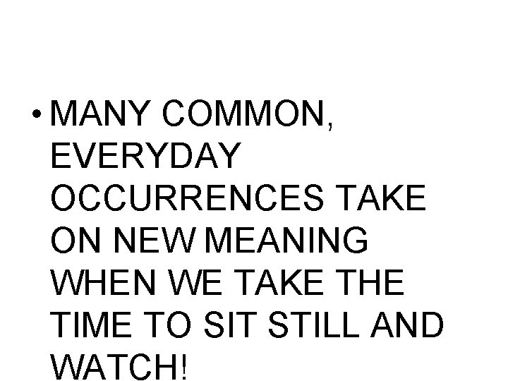  • MANY COMMON, EVERYDAY OCCURRENCES TAKE ON NEW MEANING WHEN WE TAKE THE