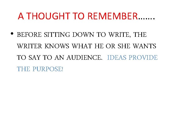 A THOUGHT TO REMEMBER……. • BEFORE SITTING DOWN TO WRITE, THE WRITER KNOWS WHAT