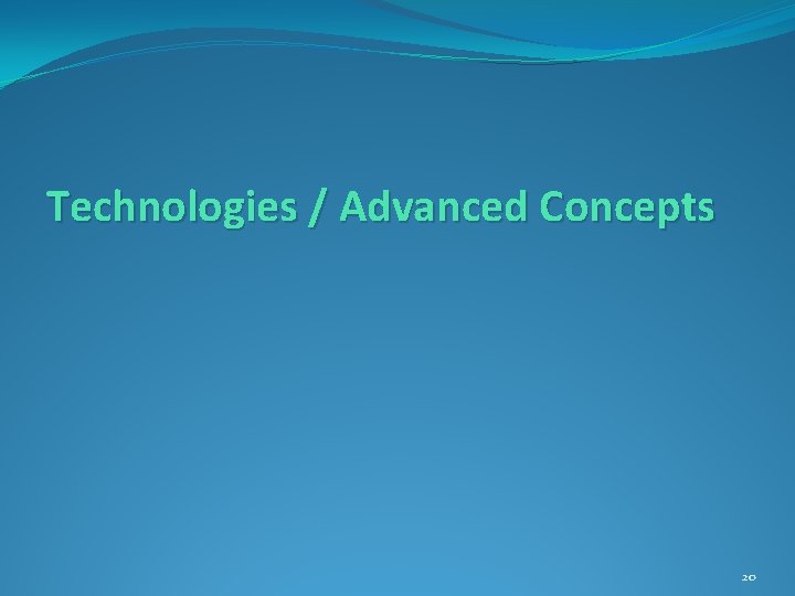 Technologies / Advanced Concepts 20 