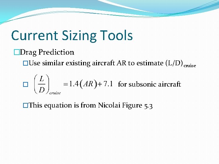 Current Sizing Tools �Drag Prediction �Use similar existing aircraft AR to estimate (L/D)cruise �