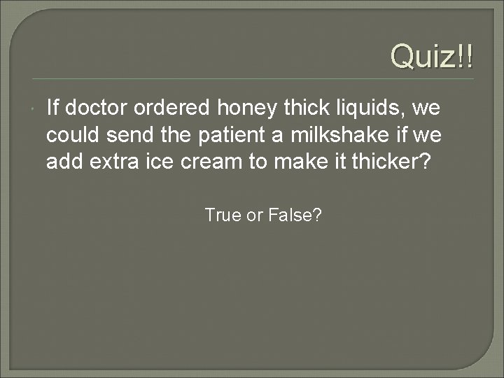 Quiz!! If doctor ordered honey thick liquids, we could send the patient a milkshake
