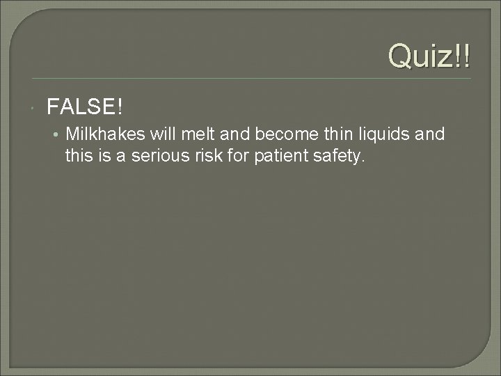 Quiz!! FALSE! • Milkhakes will melt and become thin liquids and this is a