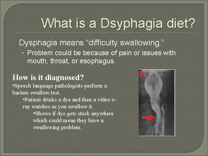 What is a Dsyphagia diet? Dysphagia means “difficulty swallowing. ” • Problem could be