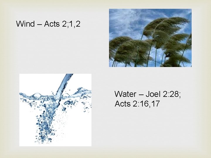 Wind – Acts 2; 1, 2 Water – Joel 2: 28; Acts 2: 16,