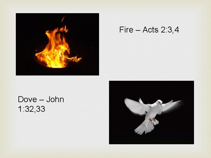 Fire – Acts 2: 3, 4 Dove – John 1: 32, 33 