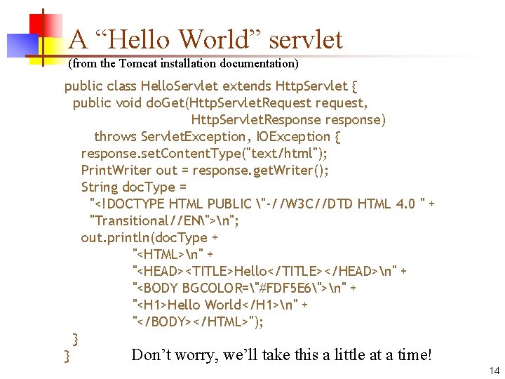 A “Hello World” servlet (from the Tomcat installation documentation) public class Hello. Servlet extends