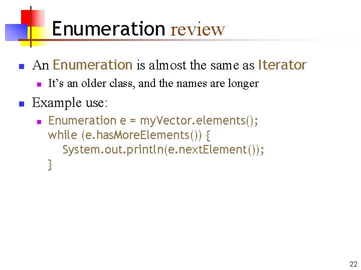 Enumeration review n An Enumeration is almost the same as Iterator n n It’s