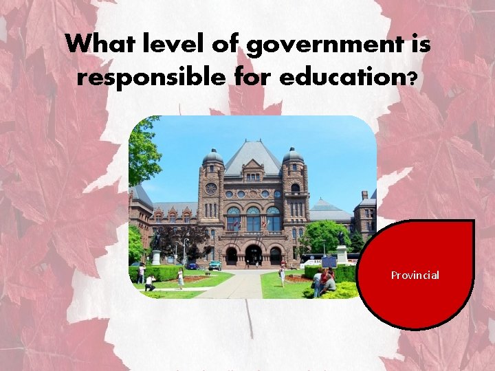 What level of government is responsible for education? Provincial 