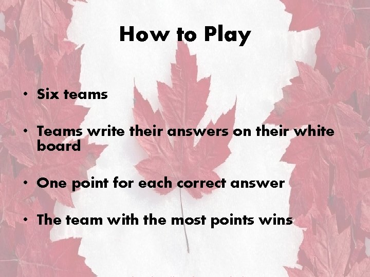 How to Play • Six teams • Teams write their answers on their white