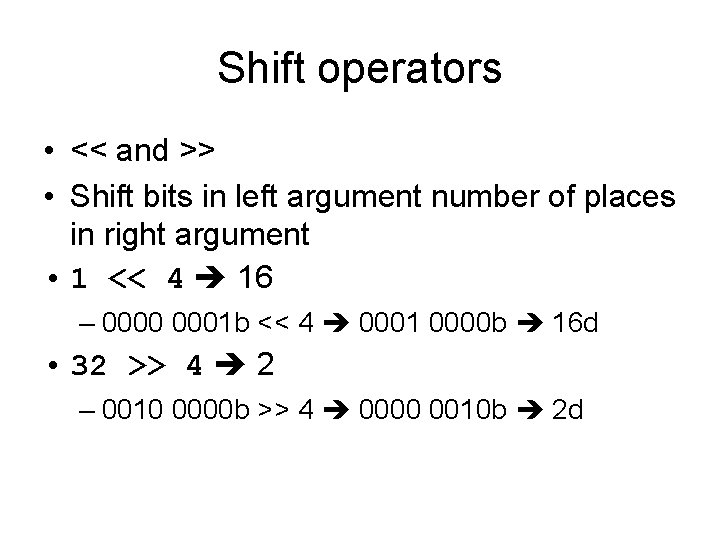 Shift operators • << and >> • Shift bits in left argument number of