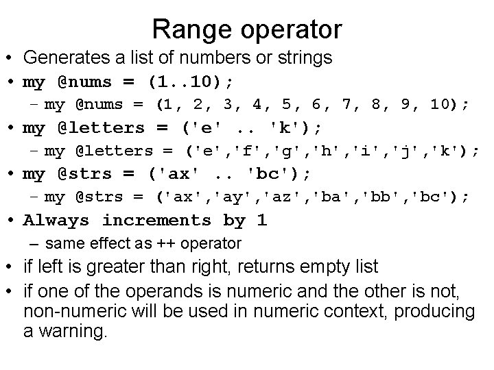 Range operator • Generates a list of numbers or strings • my @nums =