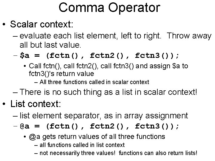 Comma Operator • Scalar context: – evaluate each list element, left to right. Throw