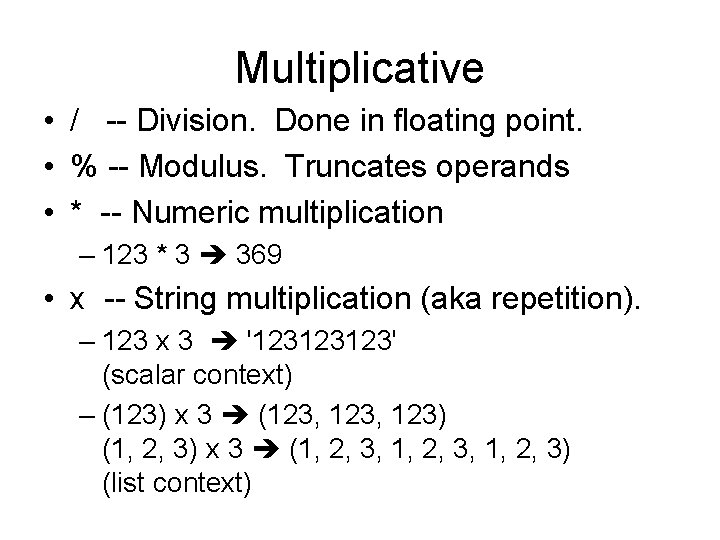 Multiplicative • / -- Division. Done in floating point. • % -- Modulus. Truncates