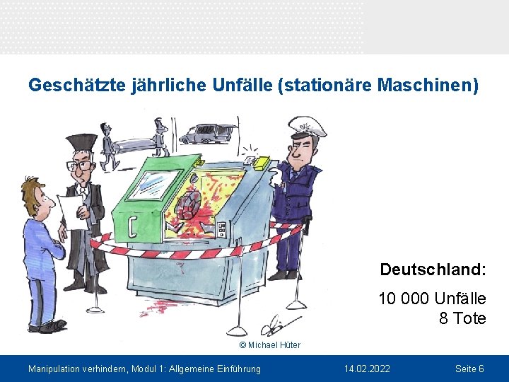 Geschätzte jährliche Unfälle (stationäre Maschinen) Deutschland: 10 000 Unfälle 8 Tote © Michael Hüter
