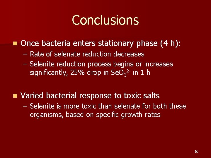 Conclusions n Once bacteria enters stationary phase (4 h): – Rate of selenate reduction