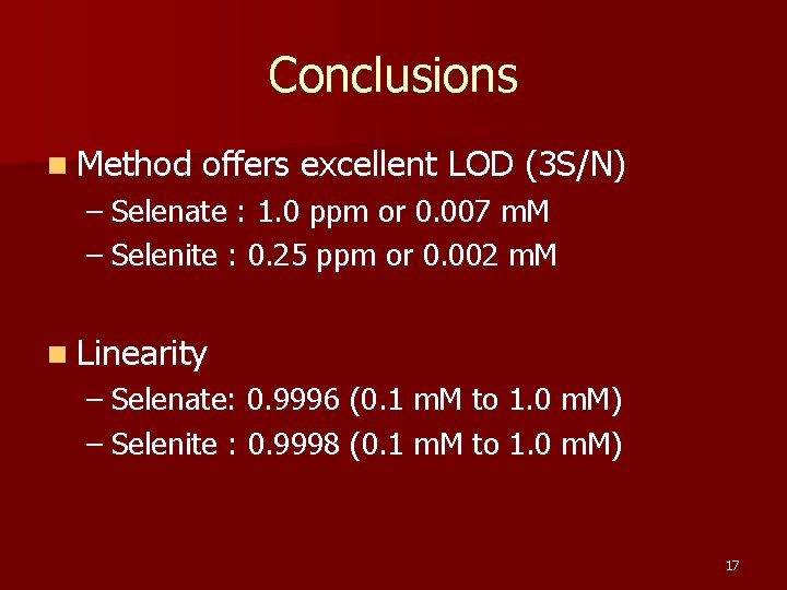 Conclusions n Method offers excellent LOD (3 S/N) – Selenate : 1. 0 ppm