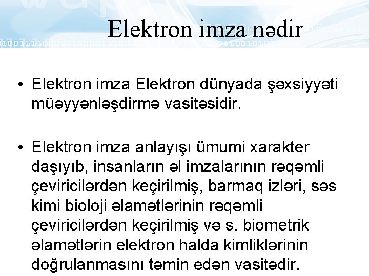 Elektron imza nədir • Elektron imza Elektron dünyada şəxsiyyəti müəyyənləşdirmə vasitəsidir. • Elektron imza