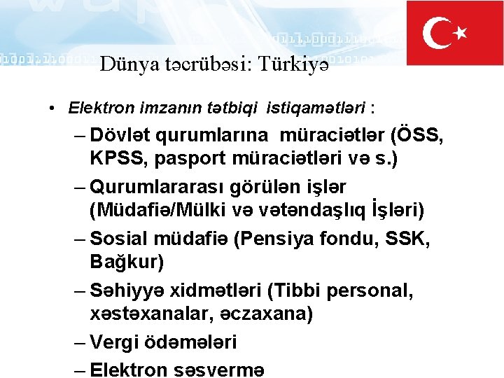 Dünya təcrübəsi: Türkiyə • Elektron imzanın tətbiqi istiqamətləri : – Dövlət qurumlarına müraciətlər (ÖSS,