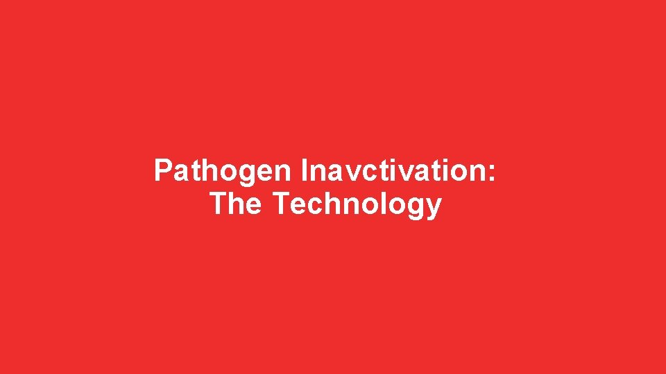 Pathogen Inavctivation: The Technology Pathogen Inavctivation: The Technology