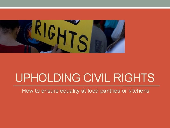 UPHOLDING CIVIL RIGHTS How to ensure equality at food pantries or kitchens UPHOLDING CIVIL RIGHTS How to ensure equality at food pantries or kitchens