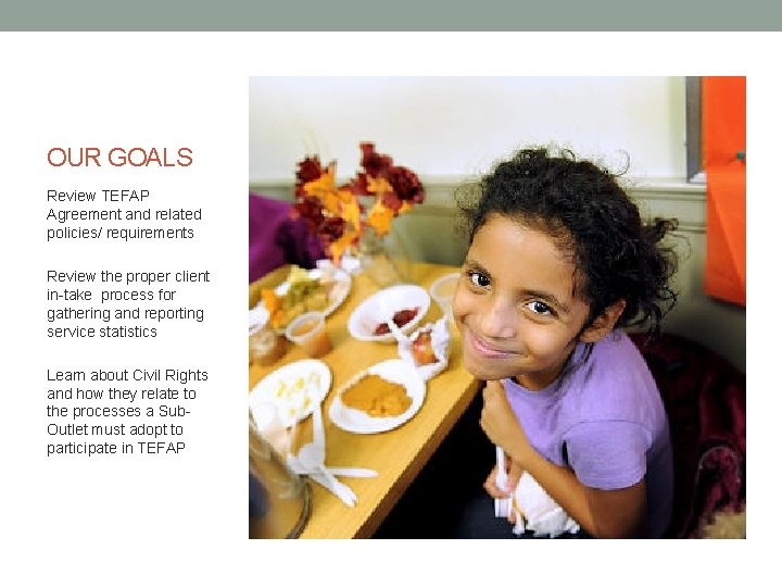 OUR GOALS Review TEFAP Agreement and related policies/ requirements Review the proper client in-take OUR GOALS Review TEFAP Agreement and related policies/ requirements Review the proper client in-take