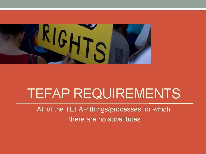 TEFAP REQUIREMENTS All of the TEFAP things/processes for which there are no substitutes TEFAP REQUIREMENTS All of the TEFAP things/processes for which there are no substitutes