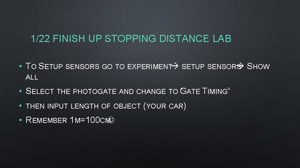 1/22 FINISH UP STOPPING DISTANCE LAB • TO SETUP SENSORS GO TO EXPERIMENT SETUP