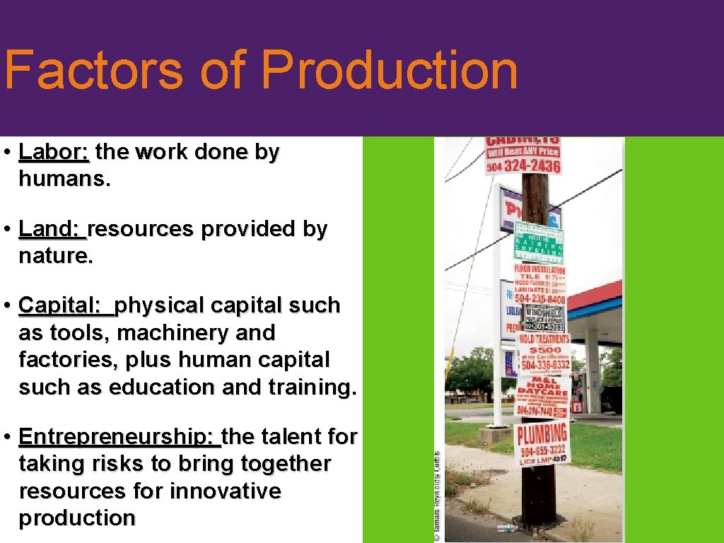 Factors of Production • Labor: the work done by humans. • Land: resources provided