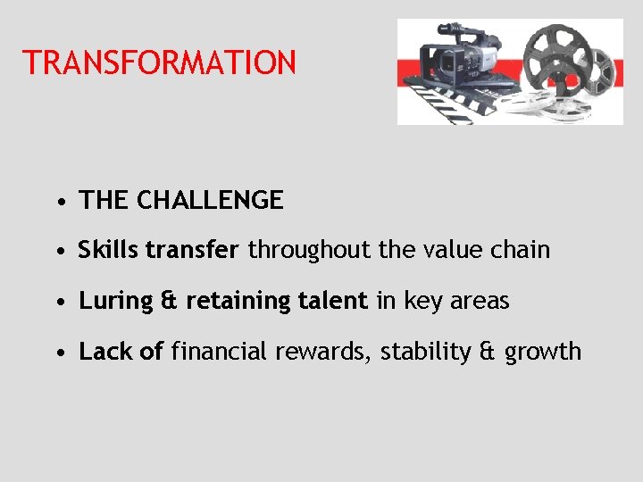 TRANSFORMATION • THE CHALLENGE • Skills transfer throughout the value chain • Luring &