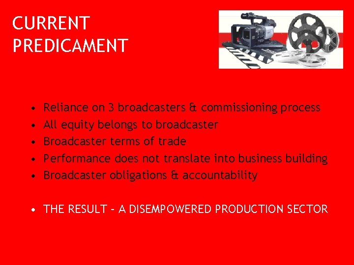 CURRENT PREDICAMENT • • • Reliance on 3 broadcasters & commissioning process All equity