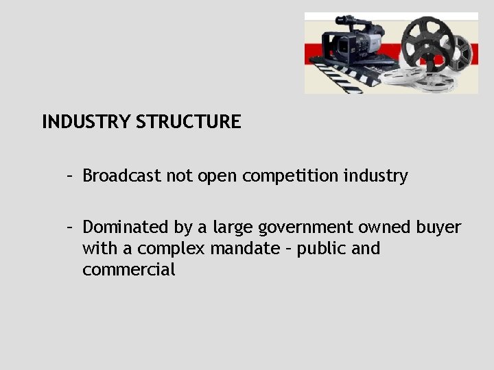 INDUSTRY STRUCTURE – Broadcast not open competition industry – Dominated by a large government