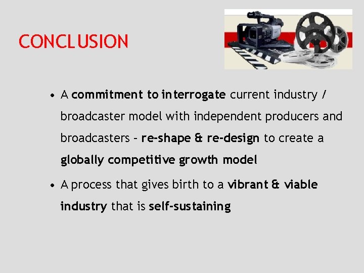 CONCLUSION • A commitment to interrogate current industry / broadcaster model with independent producers