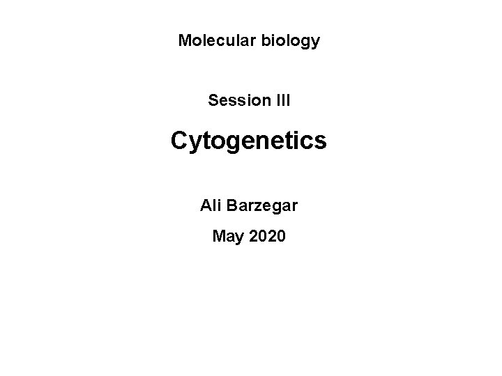 Molecular biology Session III Cytogenetics Ali Barzegar May 2020 