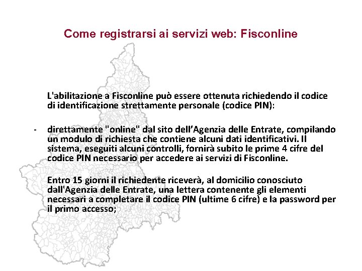 Come registrarsi ai servizi web: Fisconline L'abilitazione a Fisconline può essere ottenuta richiedendo il
