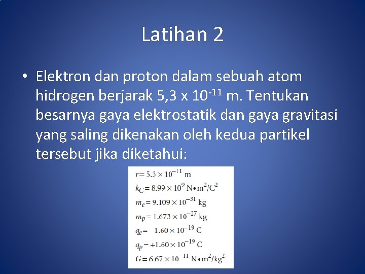 Latihan 2 • Elektron dan proton dalam sebuah atom hidrogen berjarak 5, 3 x
