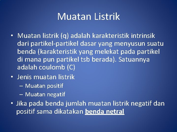 Muatan Listrik • Muatan listrik (q) adalah karakteristik intrinsik dari partikel-partikel dasar yang menyusun